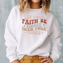 Load image into Gallery viewer, Let Faith Be Bigger Than Your Fears Women&#39;s Sweatshirt